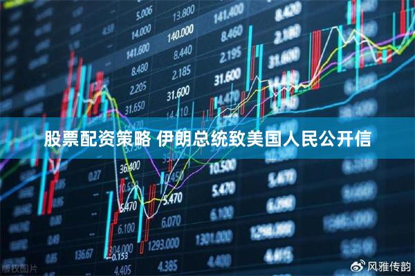 股票配资策略 伊朗总统致美国人民公开信